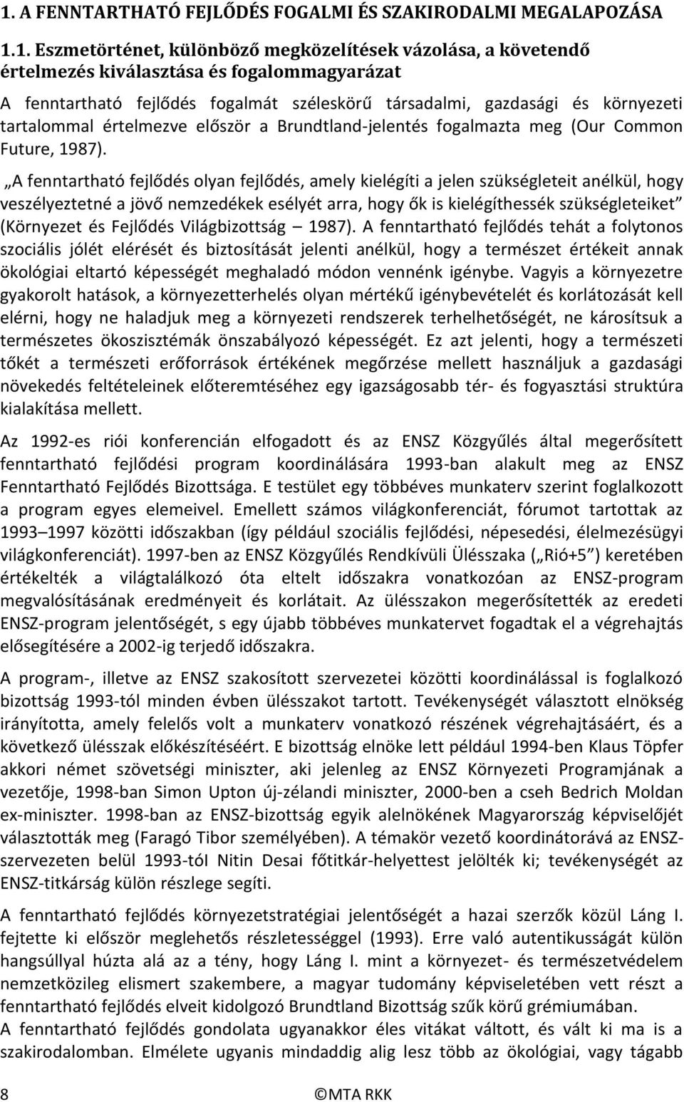 A fenntartható fejlődés olyan fejlődés, amely kielégíti a jelen szükségleteit anélkül, hogy veszélyeztetné a jövő nemzedékek esélyét arra, hogy ők is kielégíthessék szükségleteiket (Környezet és