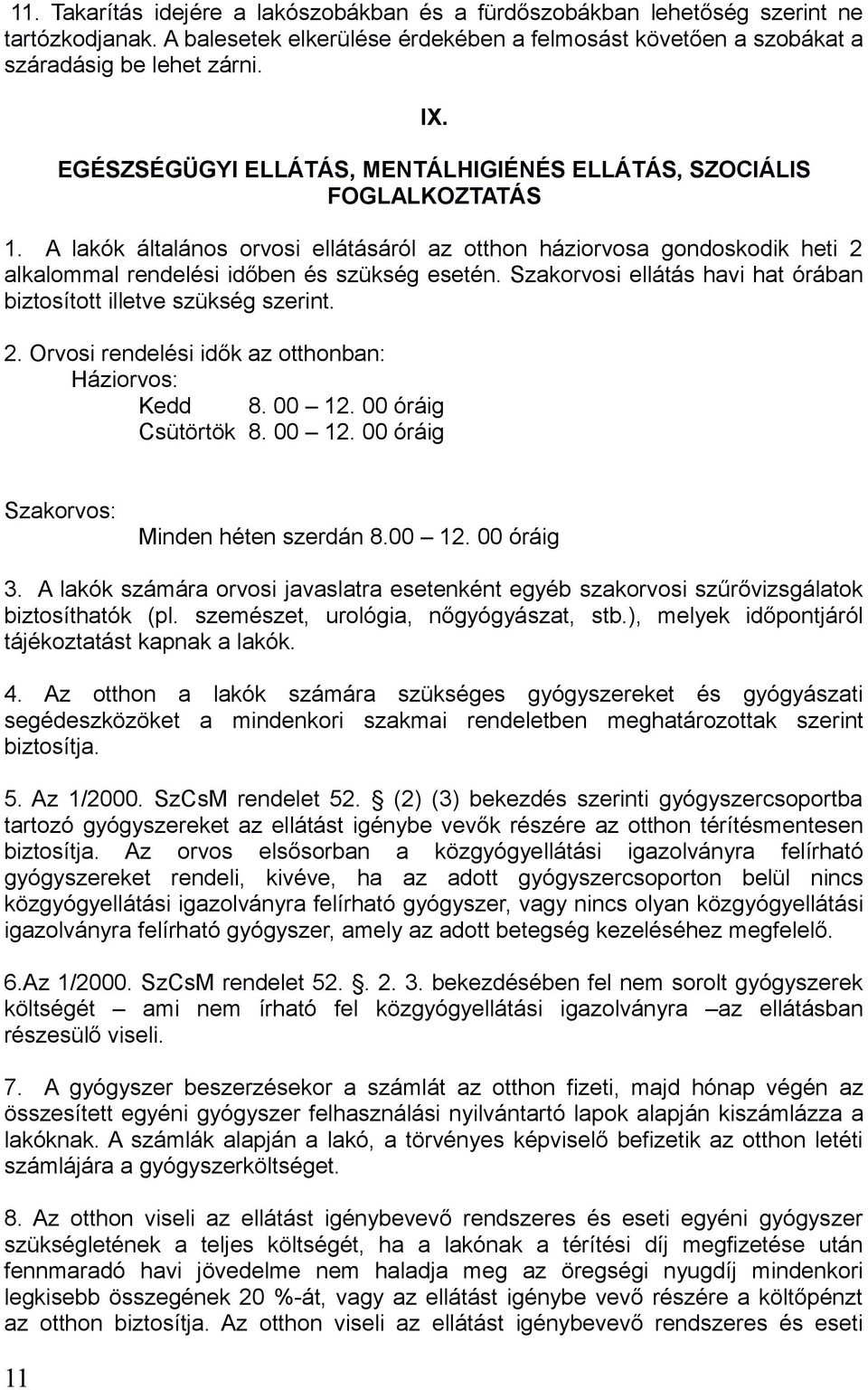 Szakorvosi ellátás havi hat órában biztosított illetve szükség szerint. 2. Orvosi rendelési idők az otthonban: Háziorvos: Kedd 8. 00 12. 00 óráig Csütörtök 8. 00 12. 00 óráig Szakorvos: Minden héten szerdán 8.