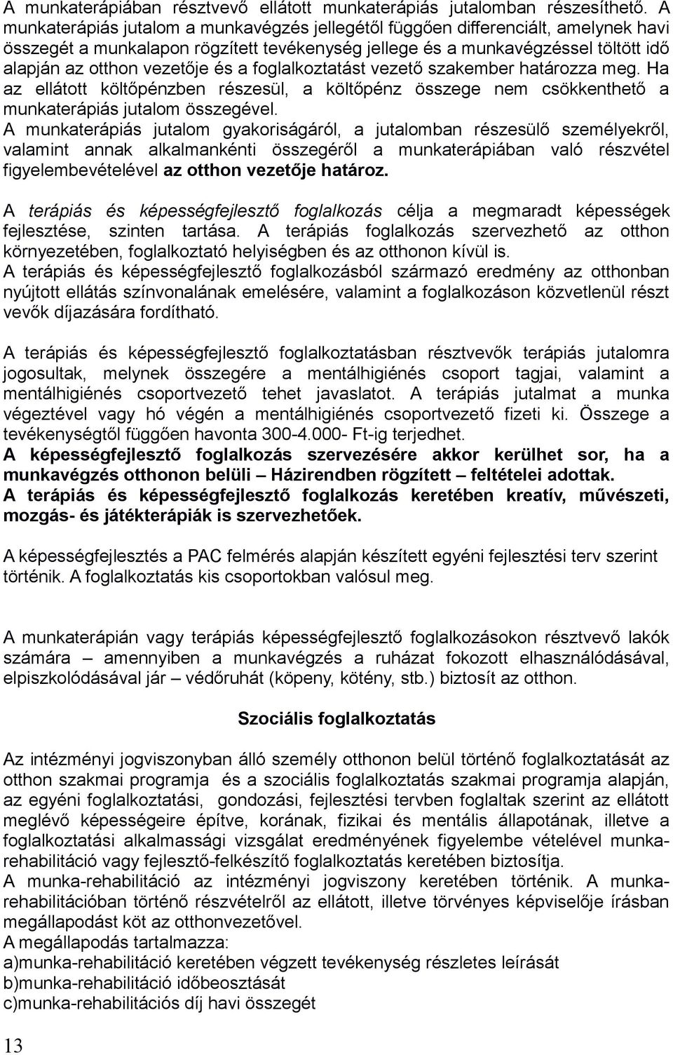 a foglalkoztatást vezető szakember határozza meg. Ha az ellátott költőpénzben részesül, a költőpénz összege nem csökkenthető a munkaterápiás jutalom összegével.