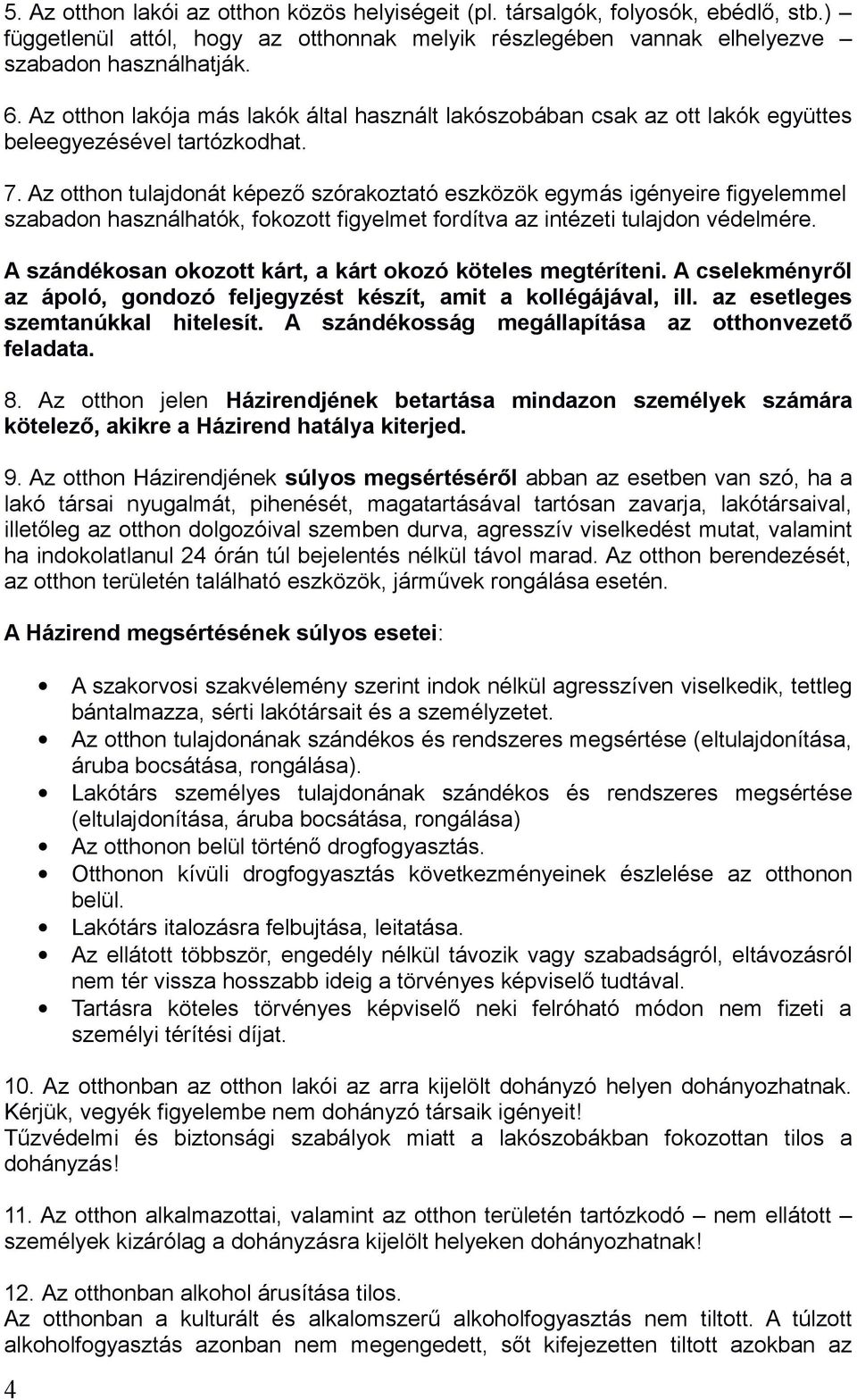 Az otthon tulajdonát képező szórakoztató eszközök egymás igényeire figyelemmel szabadon használhatók, fokozott figyelmet fordítva az intézeti tulajdon védelmére.