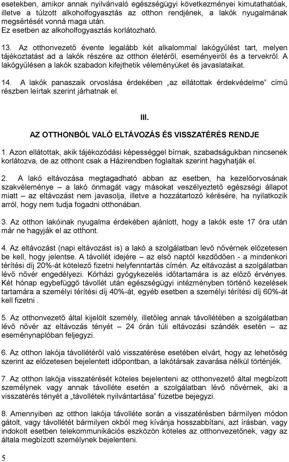 Az otthonvezető évente legalább két alkalommal lakógyűlést tart, melyen tájékoztatást ad a lakók részére az otthon életéről, eseményeiről és a tervekről.