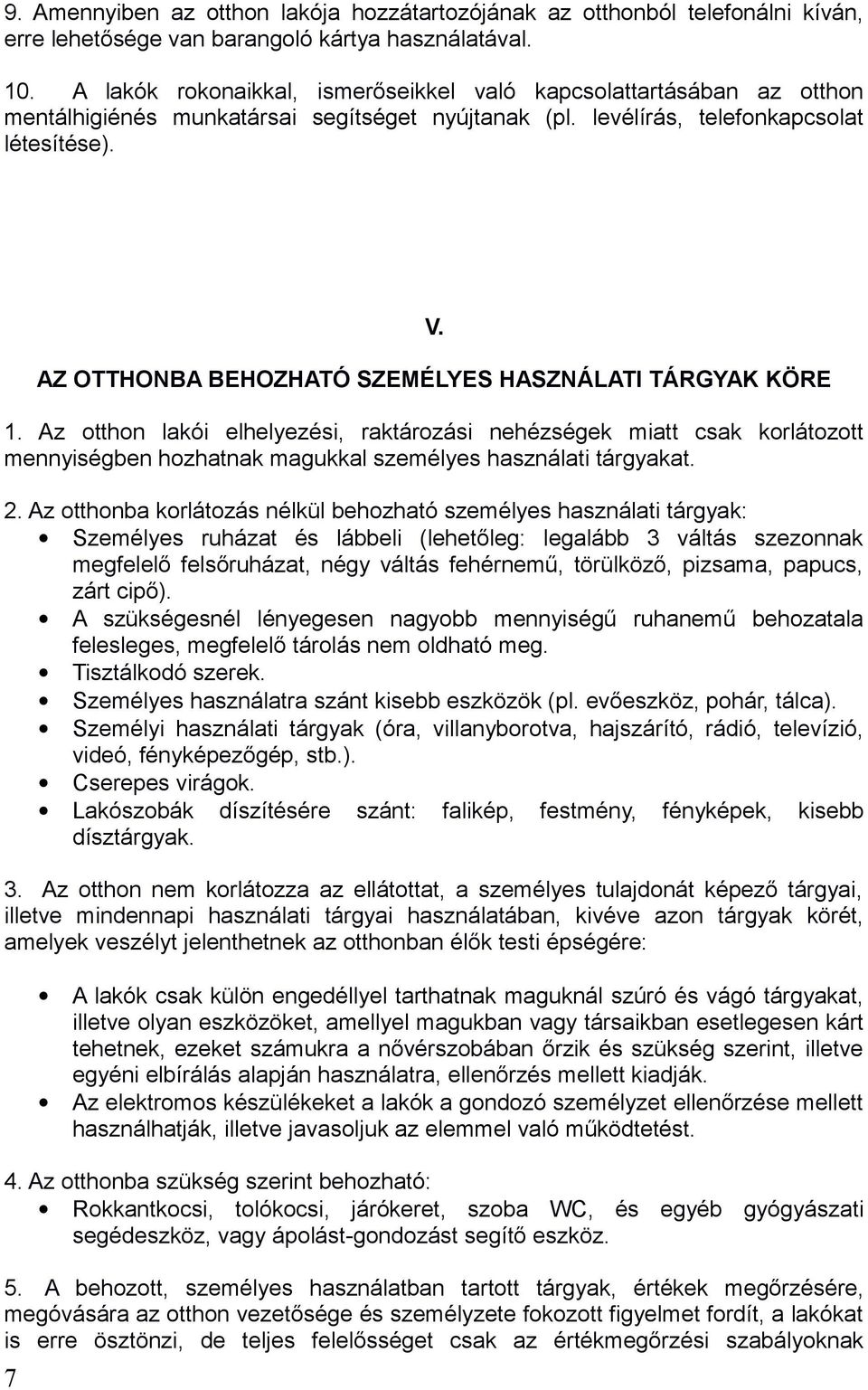 AZ OTTHONBA BEHOZHATÓ SZEMÉLYES HASZNÁLATI TÁRGYAK KÖRE 1. Az otthon lakói elhelyezési, raktározási nehézségek miatt csak korlátozott mennyiségben hozhatnak magukkal személyes használati tárgyakat. 2.