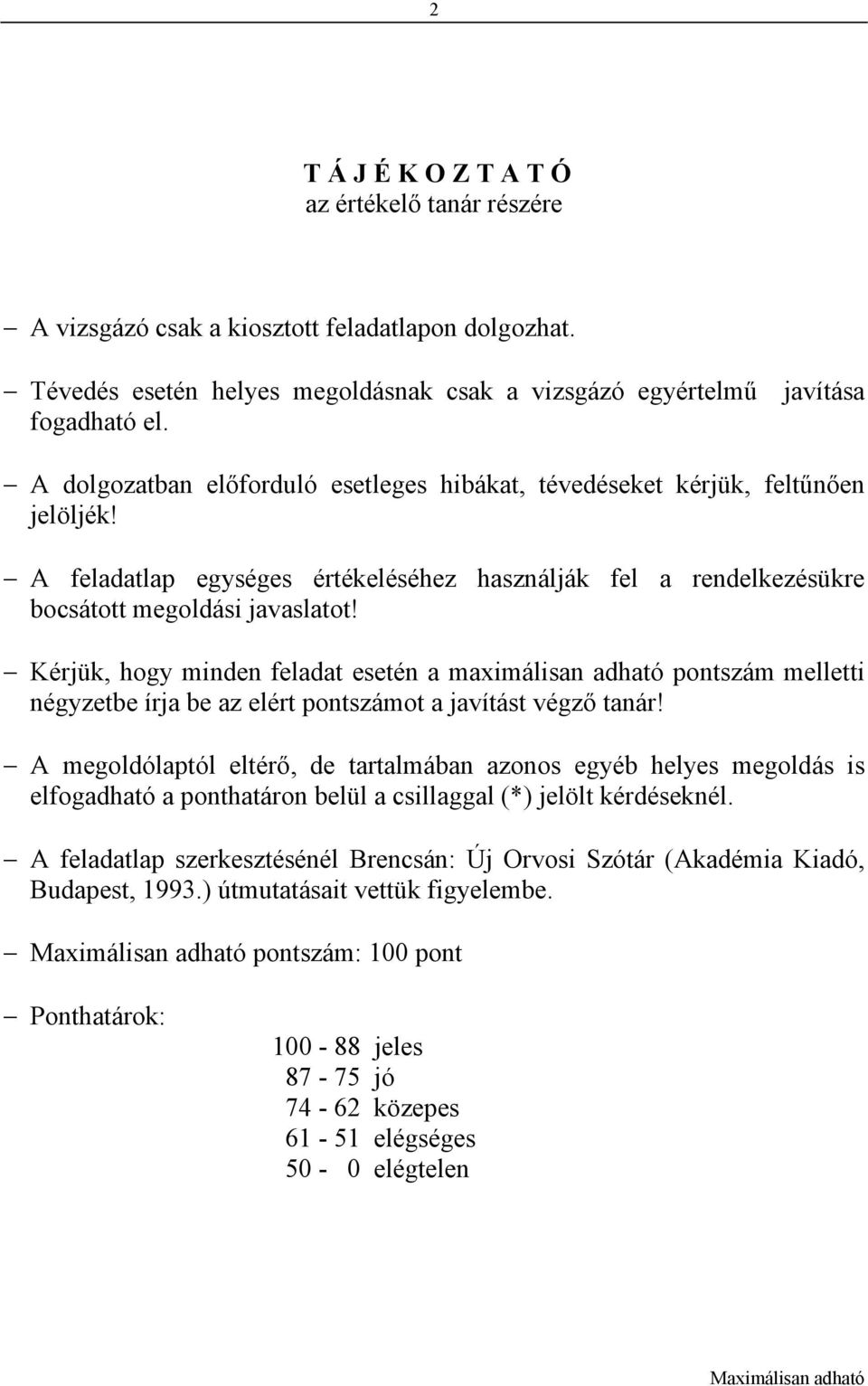 Kérjük, hogy minden feladat esetén a maximálisan adható pontszám melletti négyzetbe írja be az elért pontszámot a javítást végző tanár!