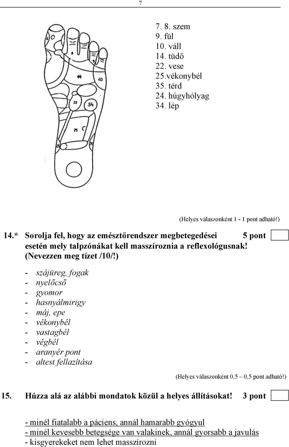 ) - szájüreg, fogak - nyelőcső - gyomor - hasnyálmirigy - máj, epe - vékonybél - vastagbél - végbél - aranyér pont - altest fellazítása (Helyes válaszonként 0,5 0,5 pont