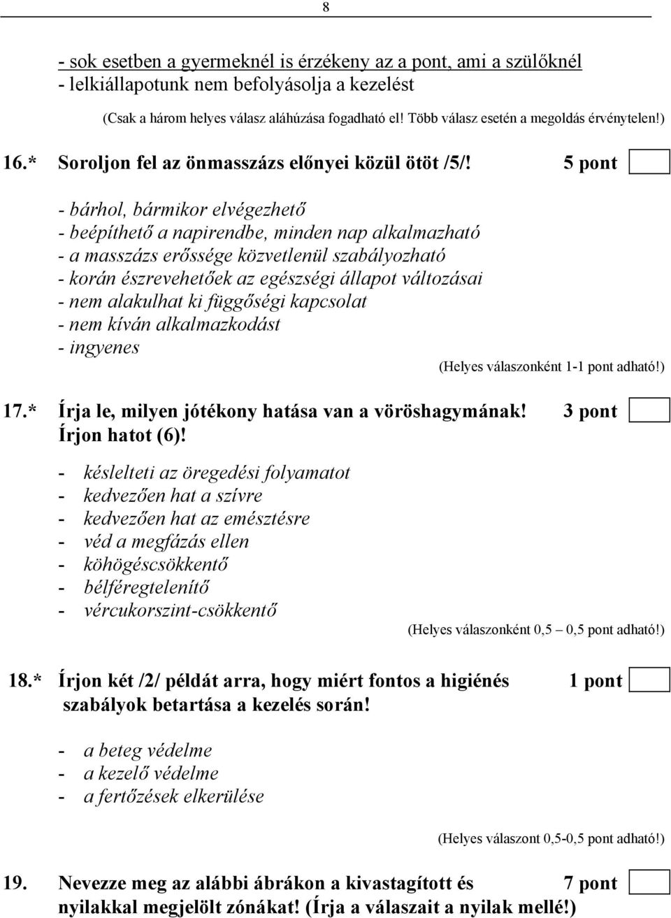 5 pont - bárhol, bármikor elvégezhető - beépíthető a napirendbe, minden nap alkalmazható - a masszázs erőssége közvetlenül szabályozható - korán észrevehetőek az egészségi állapot változásai - nem