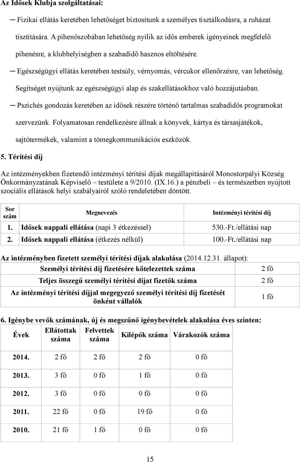 Egészségügyi ellátás keretében testsúly, vérnyomás, vércukor ellenőrzésre, van lehetőség. Segítséget nyújtunk az egészségügyi alap és szakellátásokhoz való hozzájutásban.