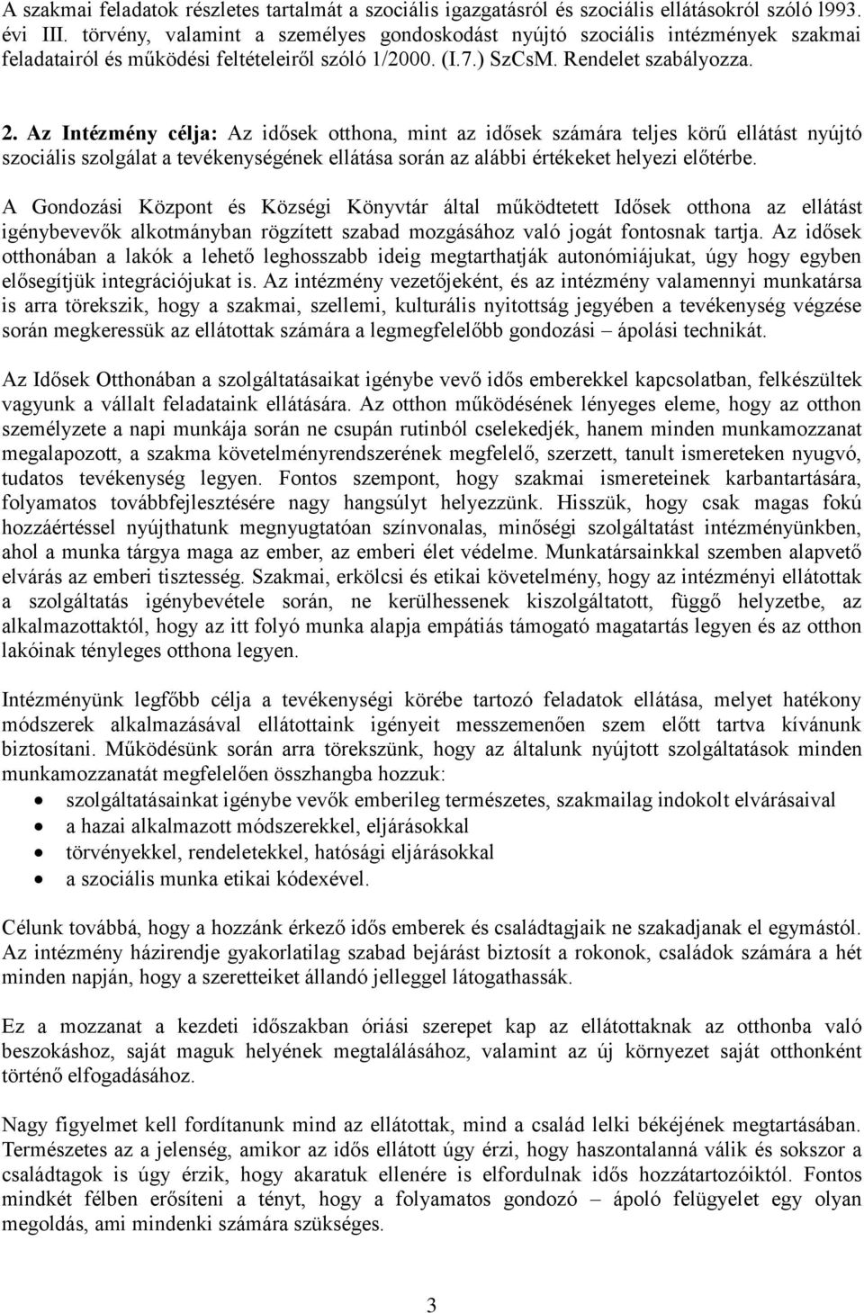 Az Intézmény célja: Az idősek otthona, mint az idősek számára teljes körű ellátást nyújtó szociális szolgálat a tevékenységének ellátása során az alábbi értékeket helyezi előtérbe.