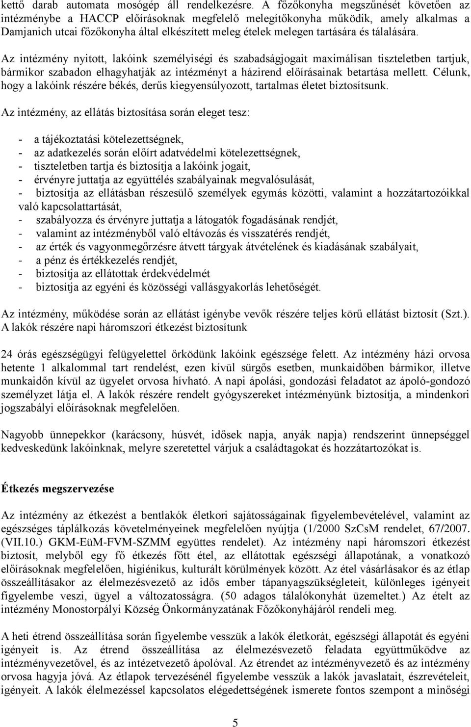 tálalására. Az intézmény nyitott, lakóink személyiségi és szabadságjogait maximálisan tiszteletben tartjuk, bármikor szabadon elhagyhatják az intézményt a házirend előírásainak betartása mellett.