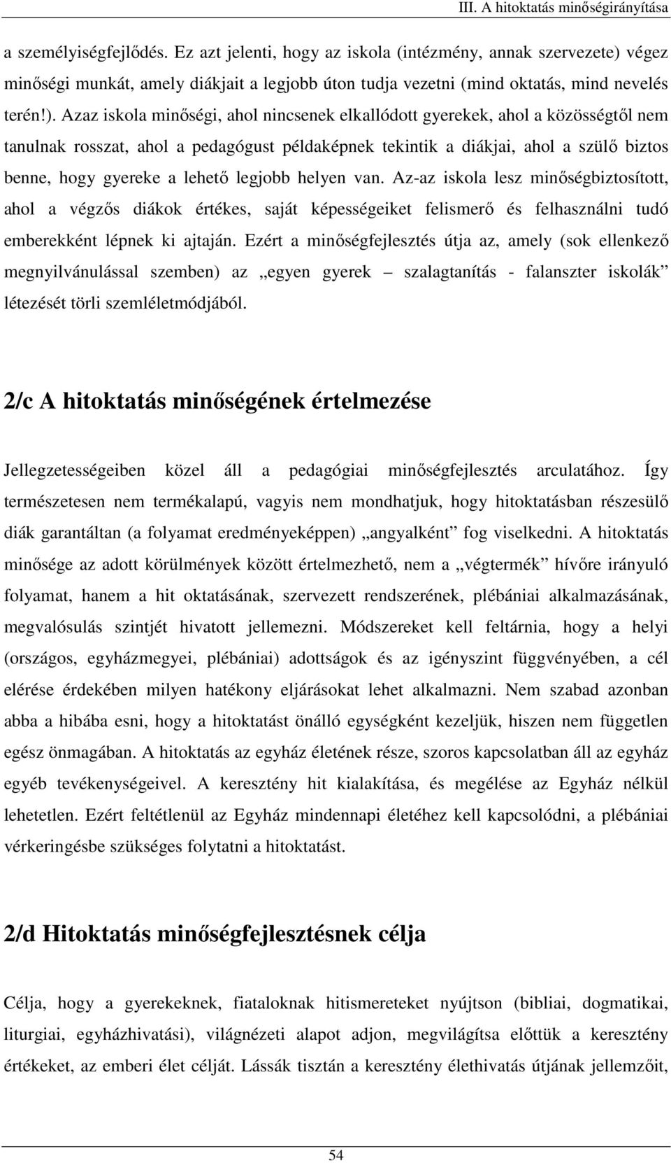 Azaz iskola minőségi, ahol nincsenek elkallódott gyerekek, ahol a közösségtől nem tanulnak rosszat, ahol a pedagógust példaképnek tekintik a diákjai, ahol a szülő biztos benne, hogy gyereke a lehető