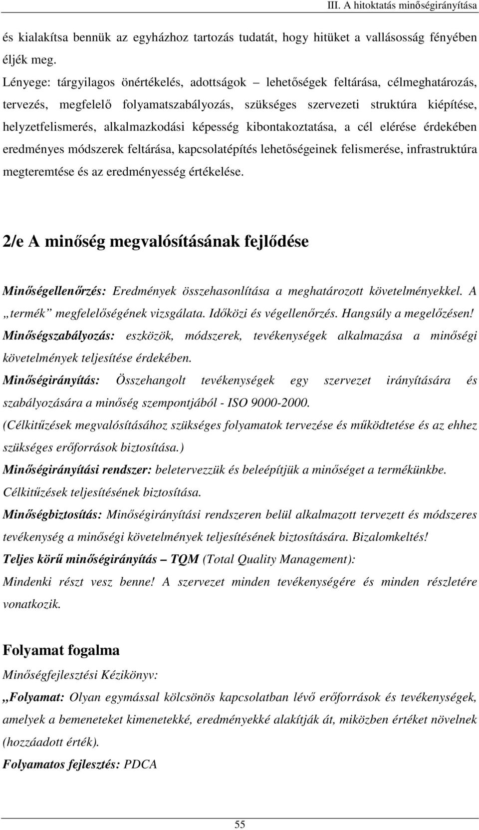 alkalmazkodási képesség kibontakoztatása, a cél elérése érdekében eredményes módszerek feltárása, kapcsolatépítés lehetőségeinek felismerése, infrastruktúra megteremtése és az eredményesség