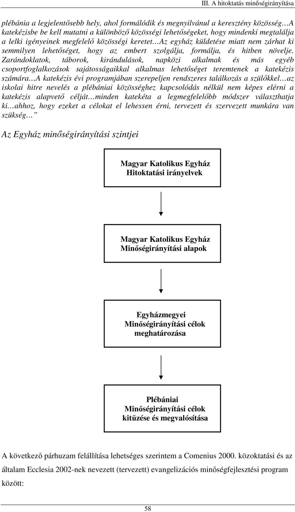 Zarándoklatok, táborok, kirándulások, napközi alkalmak és más egyéb csoportfoglalkozások sajátosságaikkal alkalmas lehetőséget teremtenek a katekézis számára A katekézis évi programjában szerepeljen