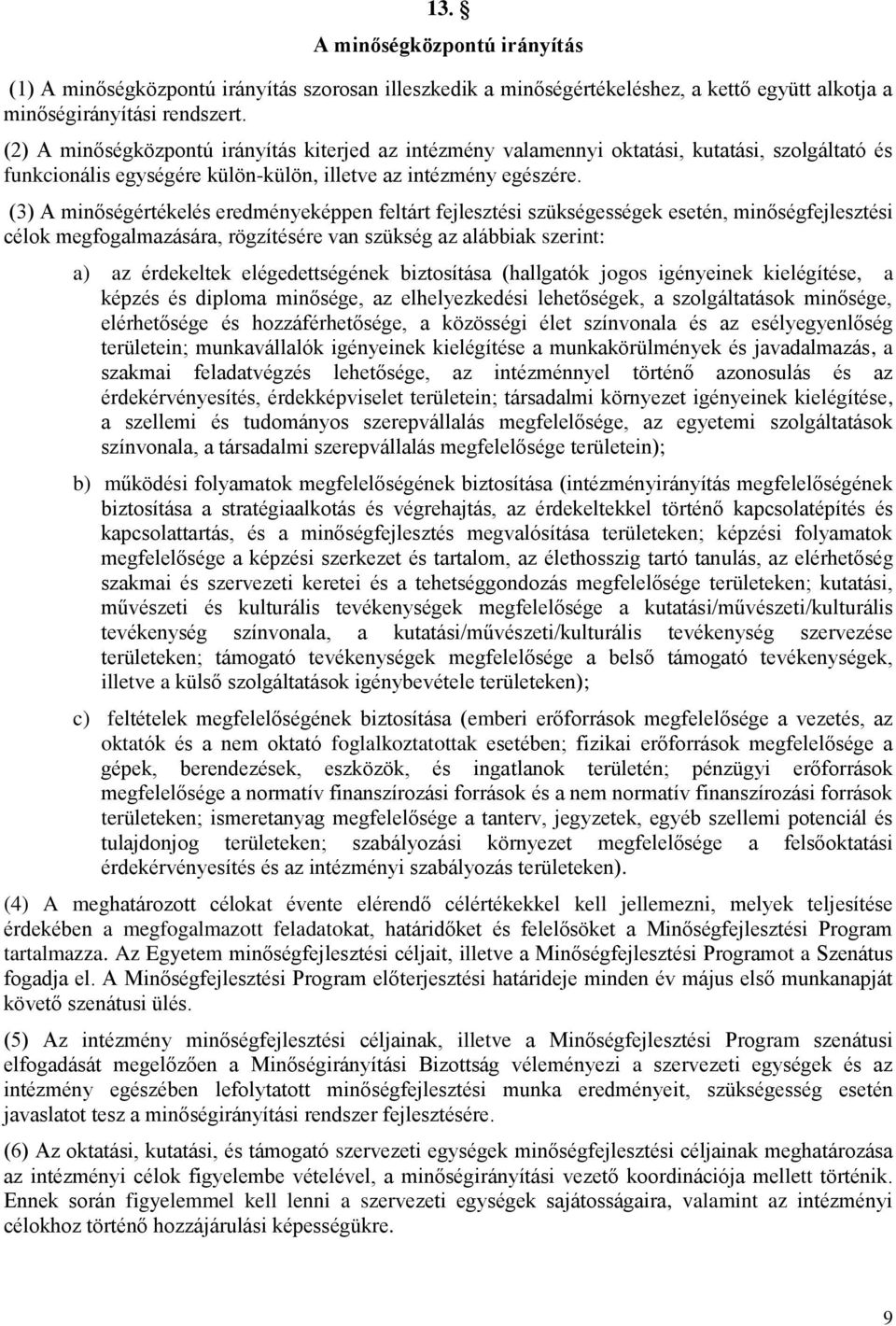 (3) A minőségértékelés eredményeképpen feltárt fejlesztési szükségességek esetén, minőségfejlesztési célok megfogalmazására, rögzítésére van szükség az alábbiak szerint: a) az érdekeltek