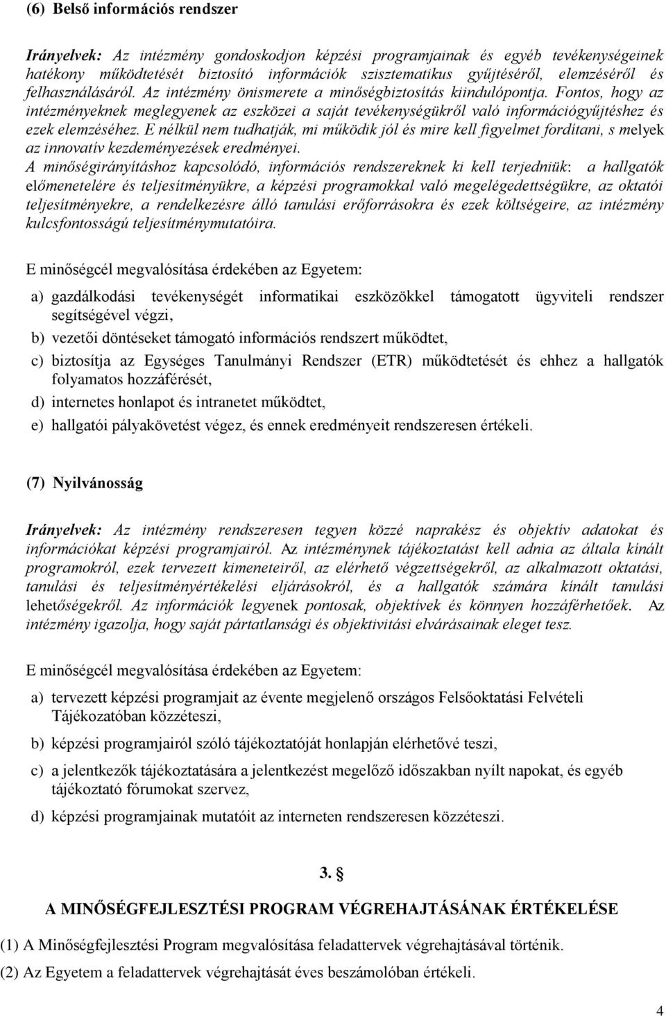 Fontos, hogy az intézményeknek meglegyenek az eszközei a saját tevékenységükről való információgyűjtéshez és ezek elemzéséhez.