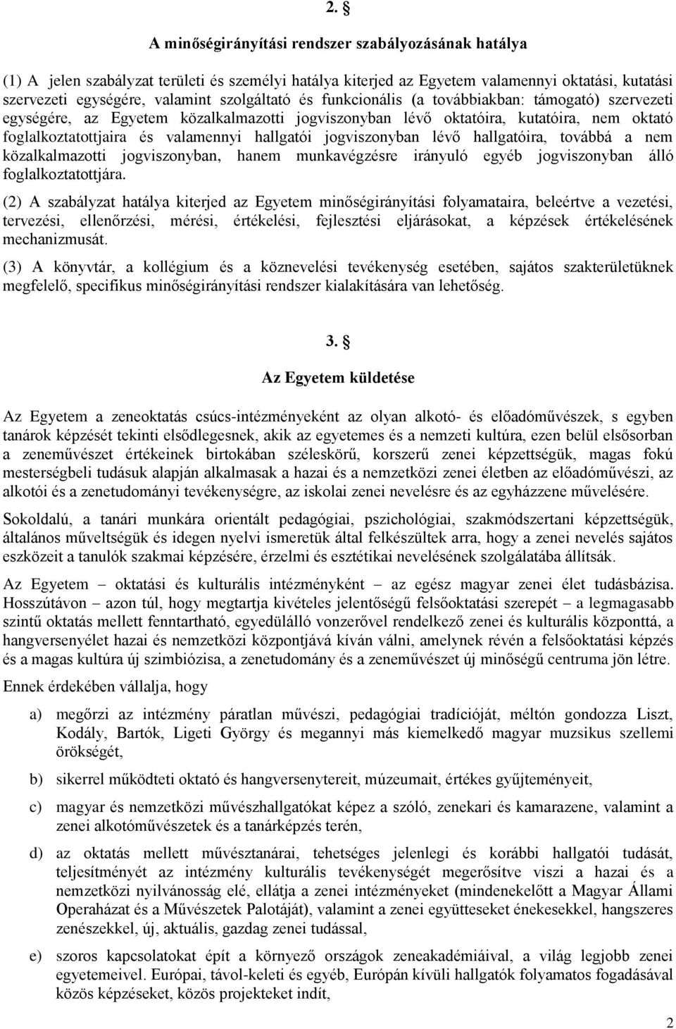 hallgatói jogviszonyban lévő hallgatóira, továbbá a nem közalkalmazotti jogviszonyban, hanem munkavégzésre irányuló egyéb jogviszonyban álló foglalkoztatottjára.