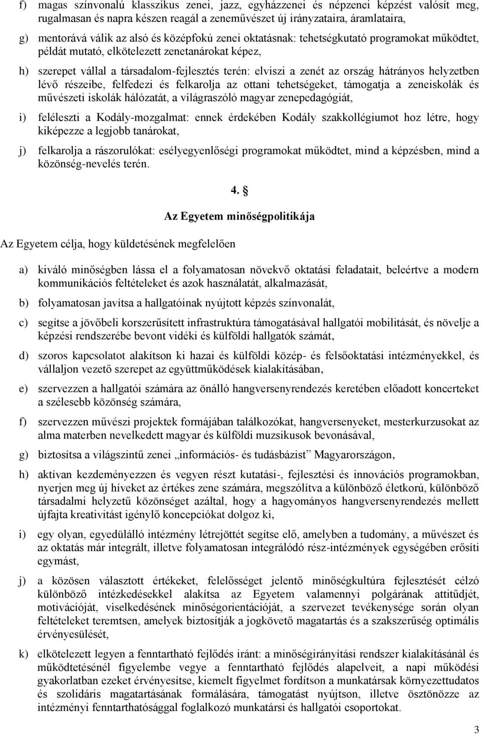 helyzetben lévő részeibe, felfedezi és felkarolja az ottani tehetségeket, támogatja a zeneiskolák és művészeti iskolák hálózatát, a világraszóló magyar zenepedagógiát, i) feléleszti a