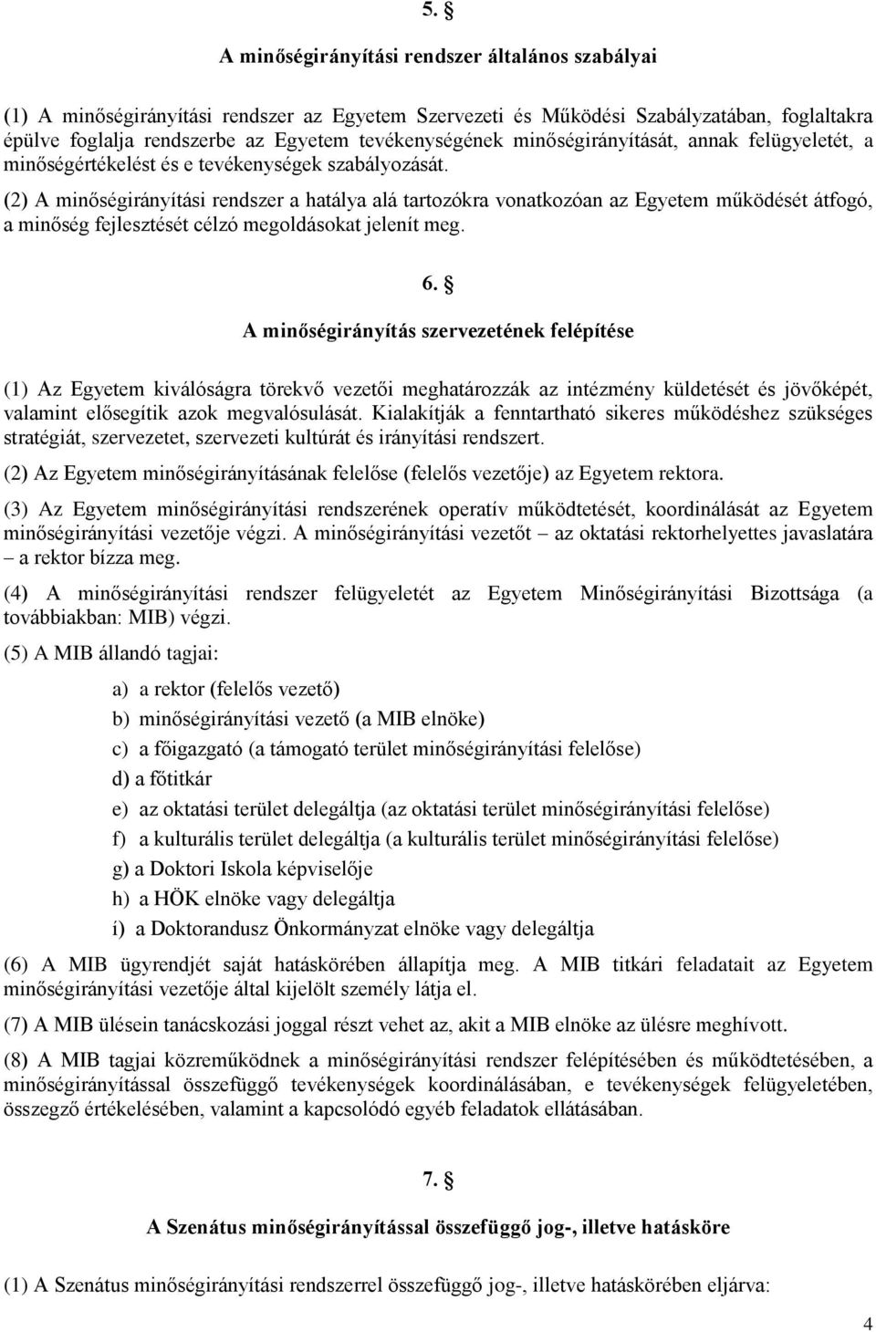 (2) A minőségirányítási rendszer a hatálya alá tartozókra vonatkozóan az Egyetem működését átfogó, a minőség fejlesztését célzó megoldásokat jelenít meg. 6.