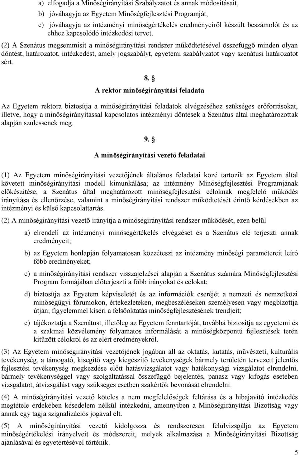 (2) A Szenátus megsemmisít a minőségirányítási rendszer működtetésével összefüggő minden olyan döntést, határozatot, intézkedést, amely jogszabályt, egyetemi szabályzatot vagy szenátusi határozatot