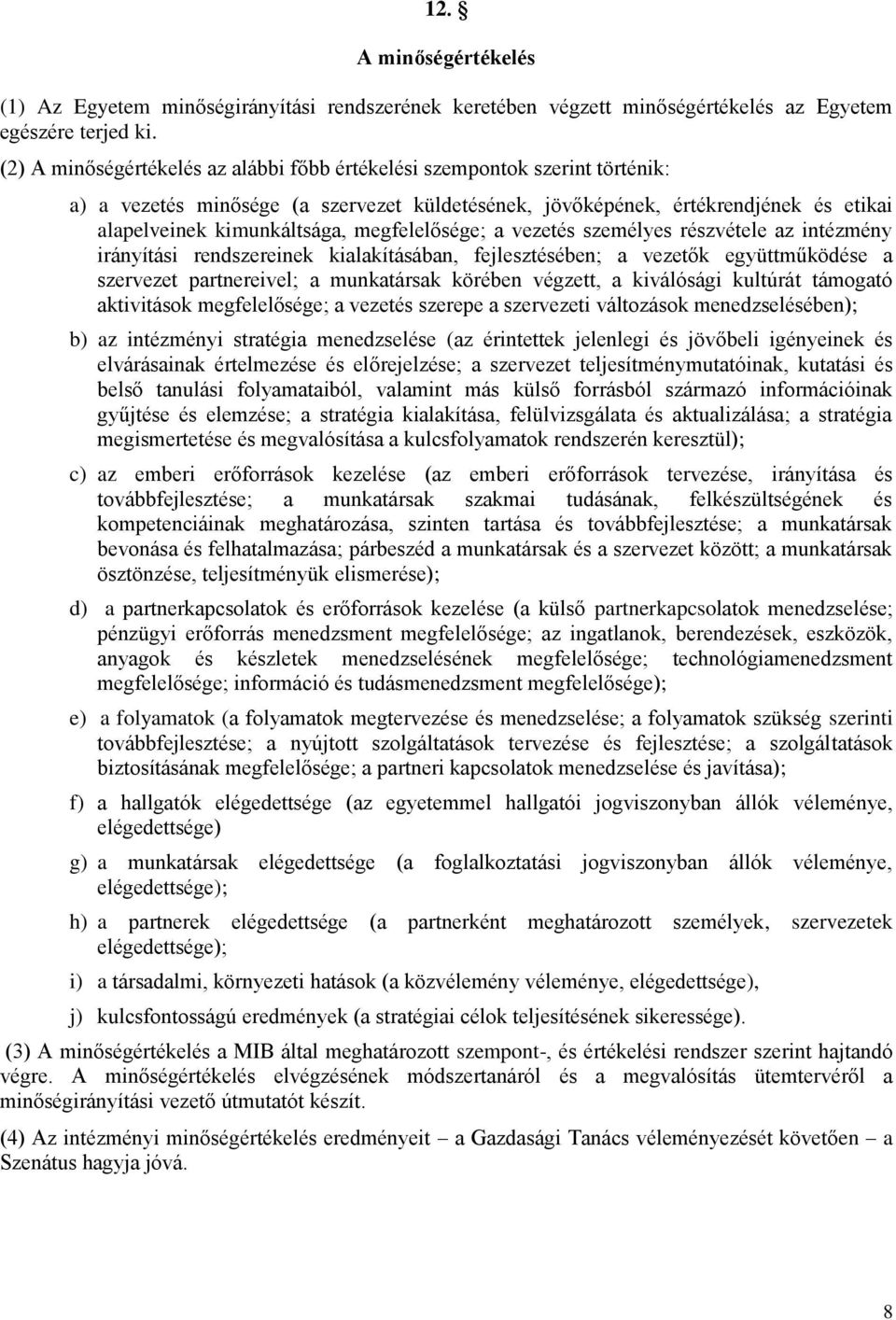 megfelelősége; a vezetés személyes részvétele az intézmény irányítási rendszereinek kialakításában, fejlesztésében; a vezetők együttműködése a szervezet partnereivel; a munkatársak körében végzett, a