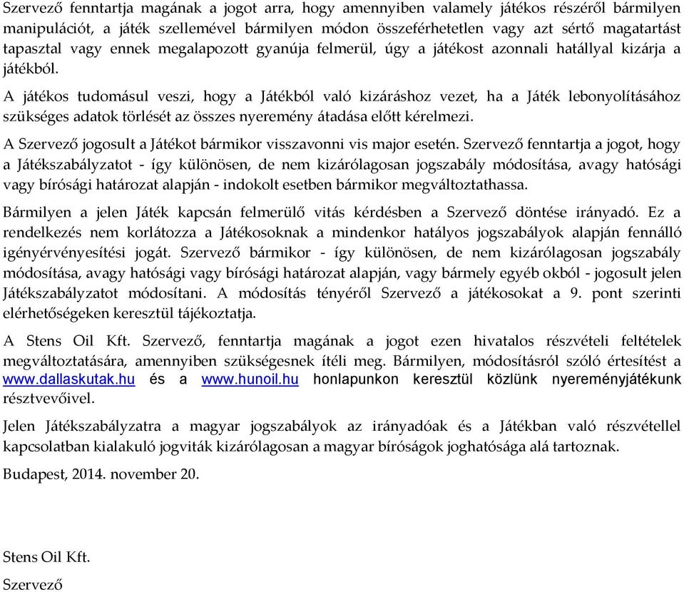 A játékos tudomásul veszi, hogy a Játékból való kizáráshoz vezet, ha a Játék lebonyolításához szükséges adatok törlését az összes nyeremény átadása előtt kérelmezi.