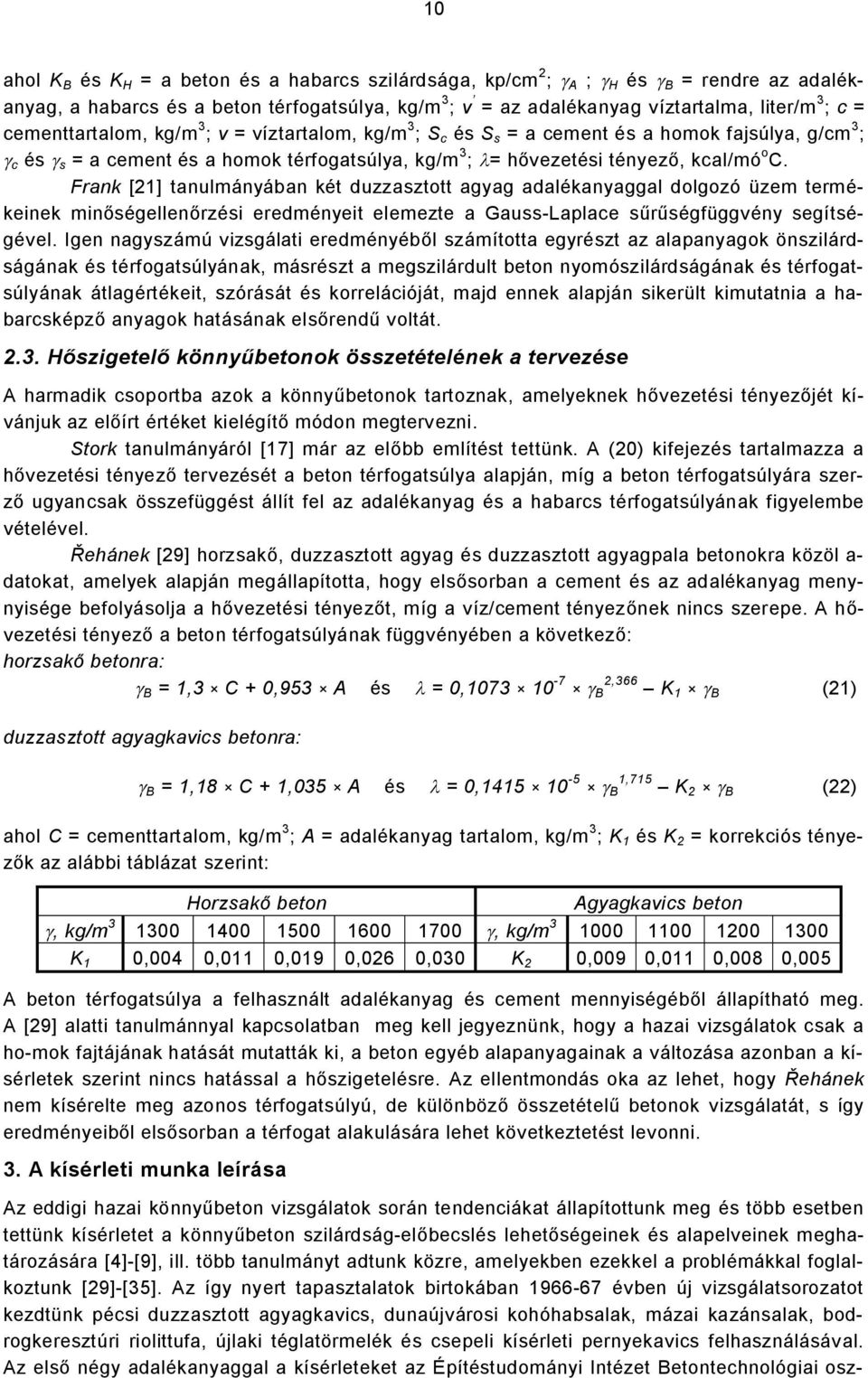 Frank [2] tanulmányában két duzzasztott agyag adalékanyaggal dolgozó üzem termékeinek minőségellenőrzési eredményeit elemezte a Gauss-Laplace sűrűségfüggvény segítségével.