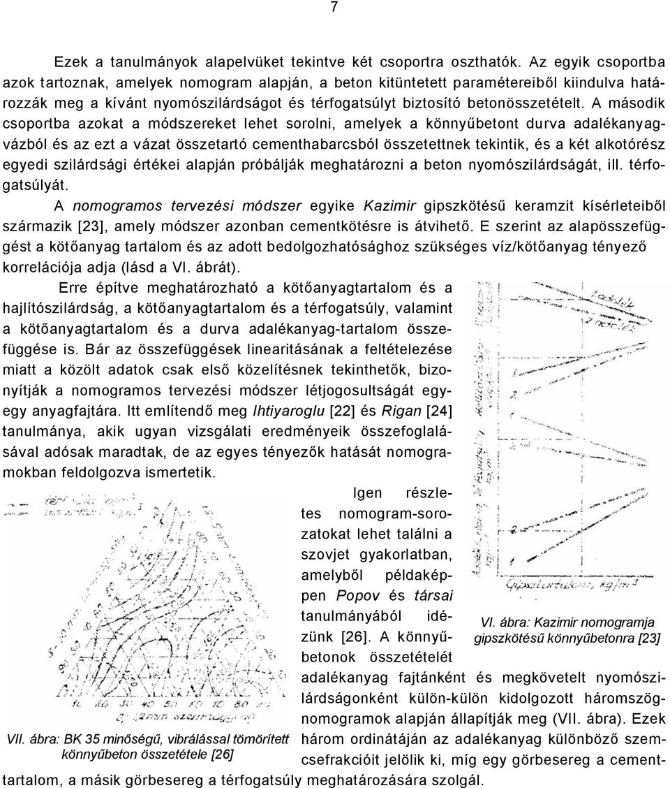 A második csoportba azokat a módszereket lehet sorolni, amelyek a könnyűbetont durva adalékanyagvázból és az ezt a vázat összetartó cementhabarcsból összetettnek tekintik, és a két alkotórész egyedi