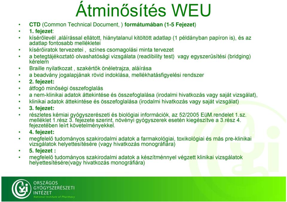 betegtájékoztató olvashatósági vizsgálata (readibility test) vagy egyszerűsítési (bridging) kérelem Braille nyilatkozat, szakértők önéletrajza, aláírása a beadvány jogalapjának rövid indoklása,