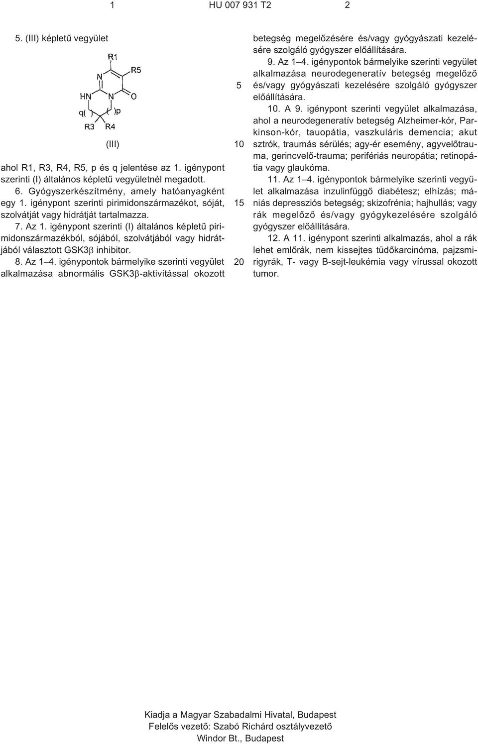 igénypont szerinti (I) általános képletû pirimidonszármazékból, sójából, szolvátjából vagy hidrátjából választott GSK3 inhibitor. 8. Az 1 4.