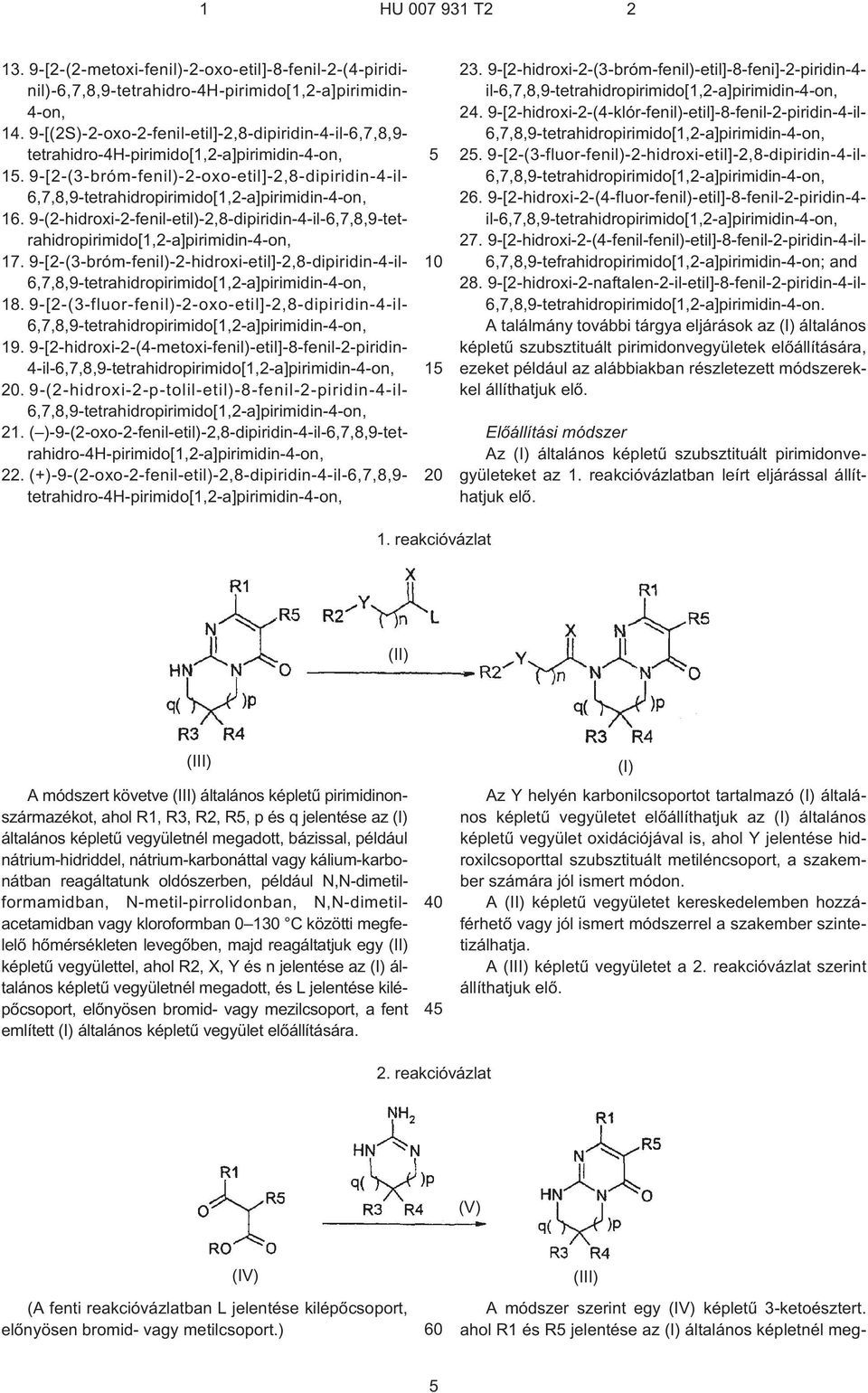 9-(2¹hidroxi-2-fenil-etil)-2,8-dipiridin-4-il-6,7,8,9-tetrahidropirimido[1,2¹a]pirimidin- 17. 9-[2¹(3¹bróm-fenil)-2-hidroxi-etil]-2,8-dipiridin-4-il- 6,7,8,9-tetrahidropirimido[1,2¹a]pirimidin- 18.