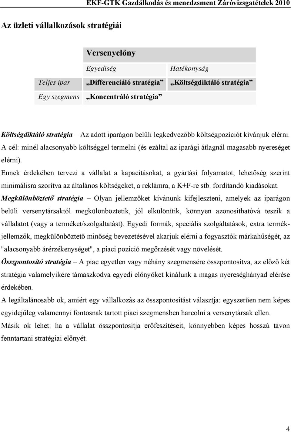 Ennek érdekében tervezi a vállalat a kapacitásokat, a gyártási folyamatot, lehetőség szerint minimálisra szorítva az általános költségeket, a reklámra, a K+F-re stb. fordítandó kiadásokat.