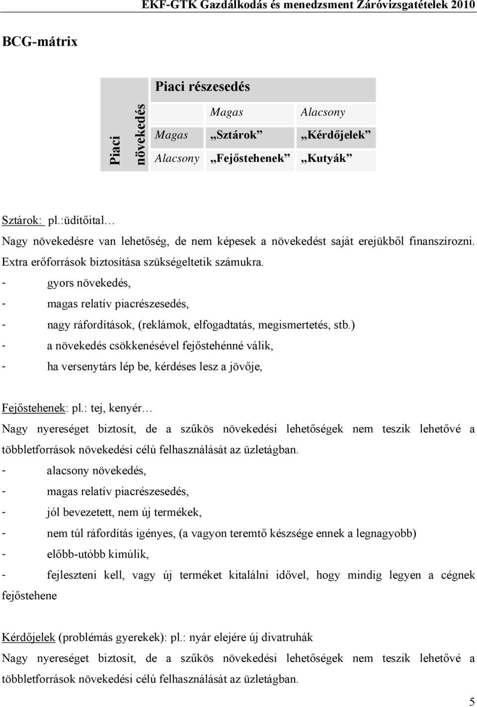 - gyors növekedés, - magas relatív piacrészesedés, - nagy ráfordítások, (reklámok, elfogadtatás, megismertetés, stb.