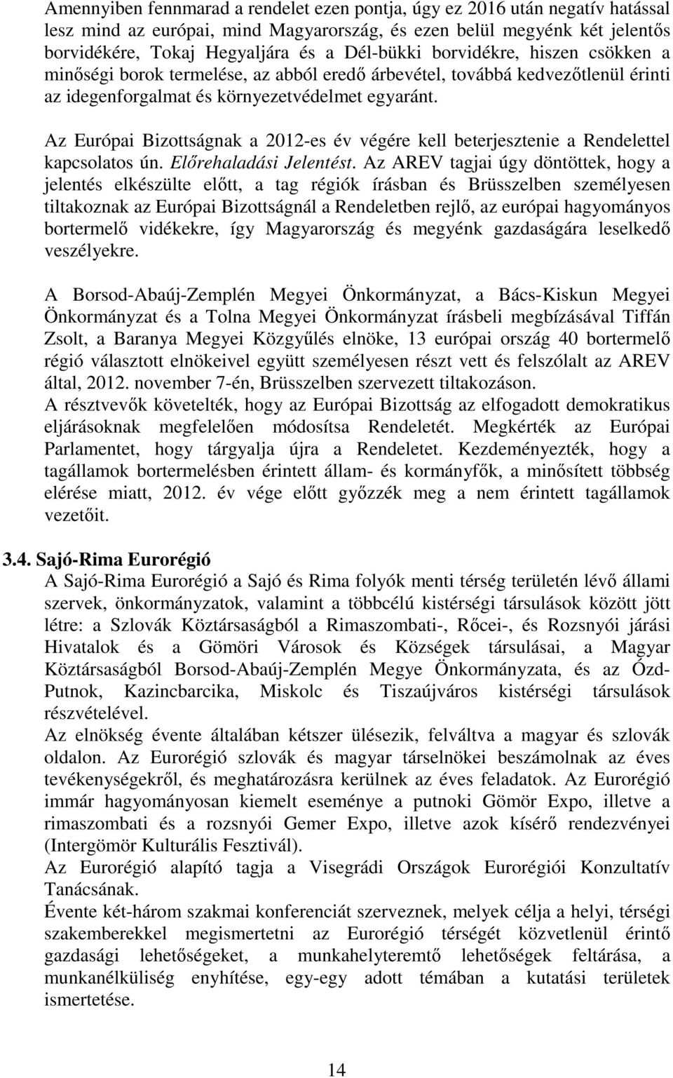 Az Európai Bizottságnak a 2012-es év végére kell beterjesztenie a Rendelettel kapcsolatos ún. Előrehaladási Jelentést.