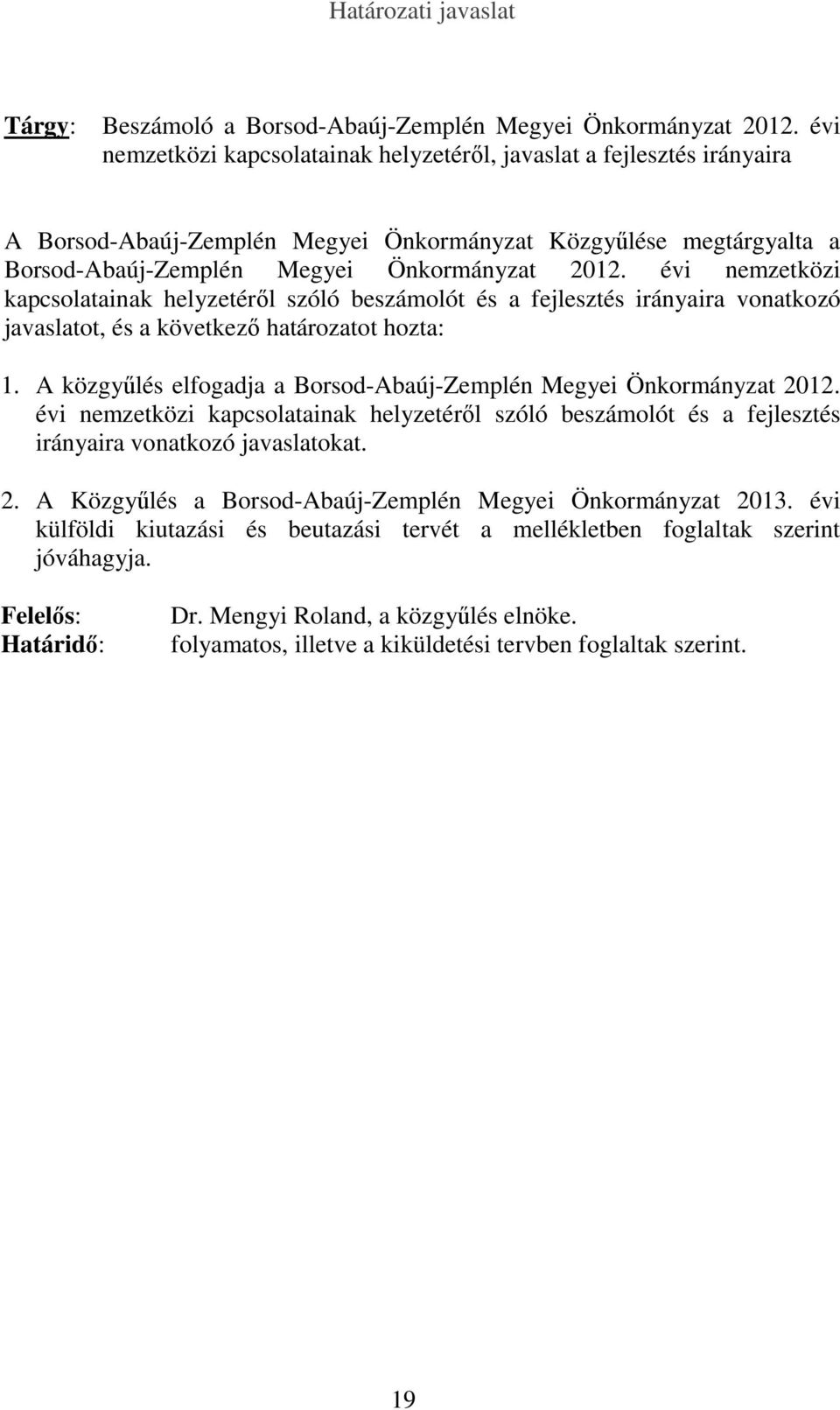 évi nemzetközi kapcsolatainak helyzetéről szóló beszámolót és a fejlesztés irányaira vonatkozó javaslatot, és a következő határozatot hozta: 1.