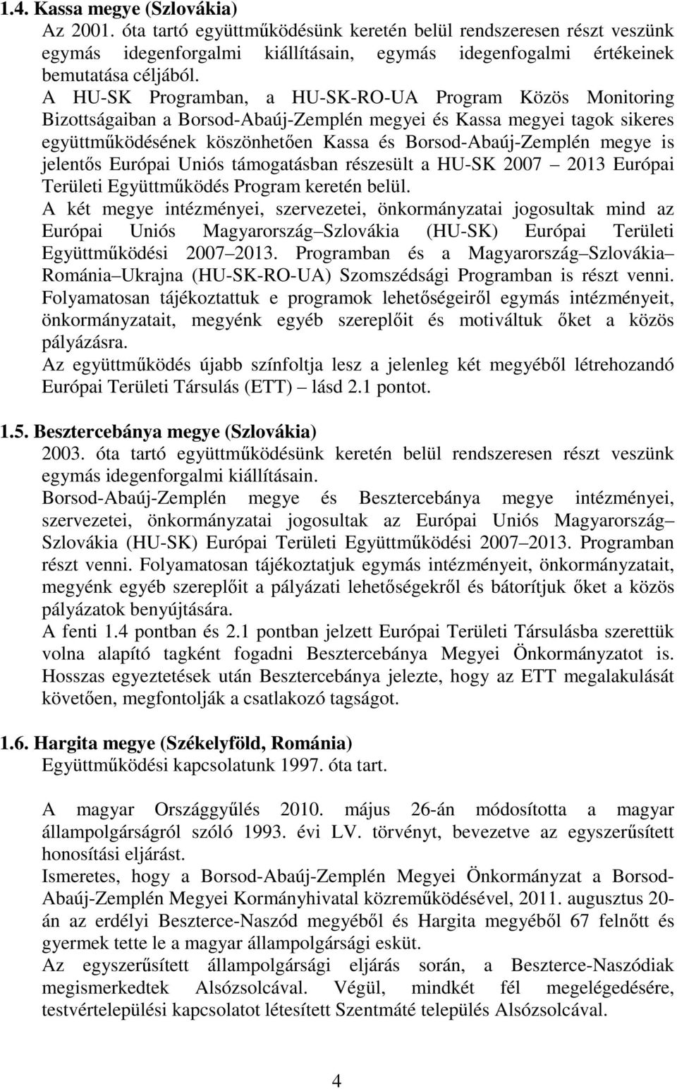 megye is jelentős Európai Uniós támogatásban részesült a HU-SK 2007 2013 Európai Területi Együttműködés Program keretén belül.