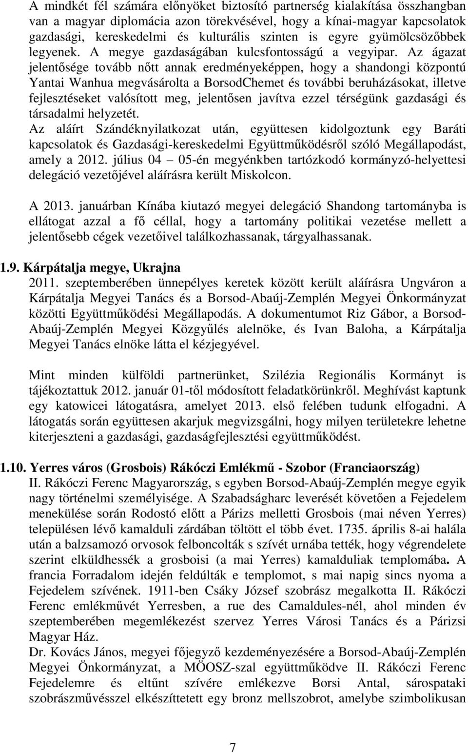 Az ágazat jelentősége tovább nőtt annak eredményeképpen, hogy a shandongi központú Yantai Wanhua megvásárolta a BorsodChemet és további beruházásokat, illetve fejlesztéseket valósított meg,