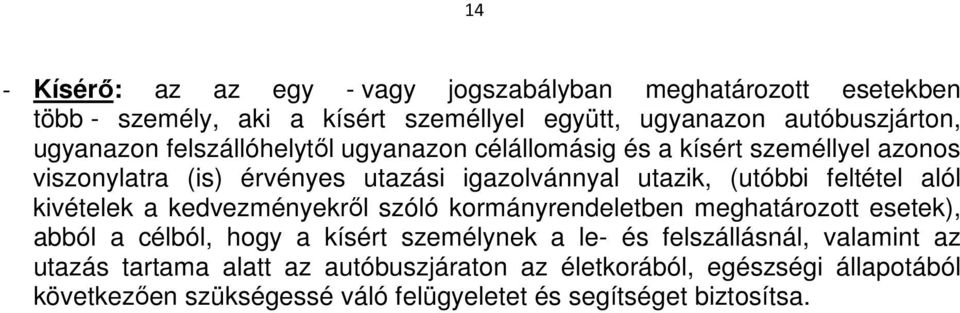 feltétel alól kivételek a kedvezményekről szóló kormányrendeletben meghatározott esetek), abból a célból, hogy a kísért személynek a le- és