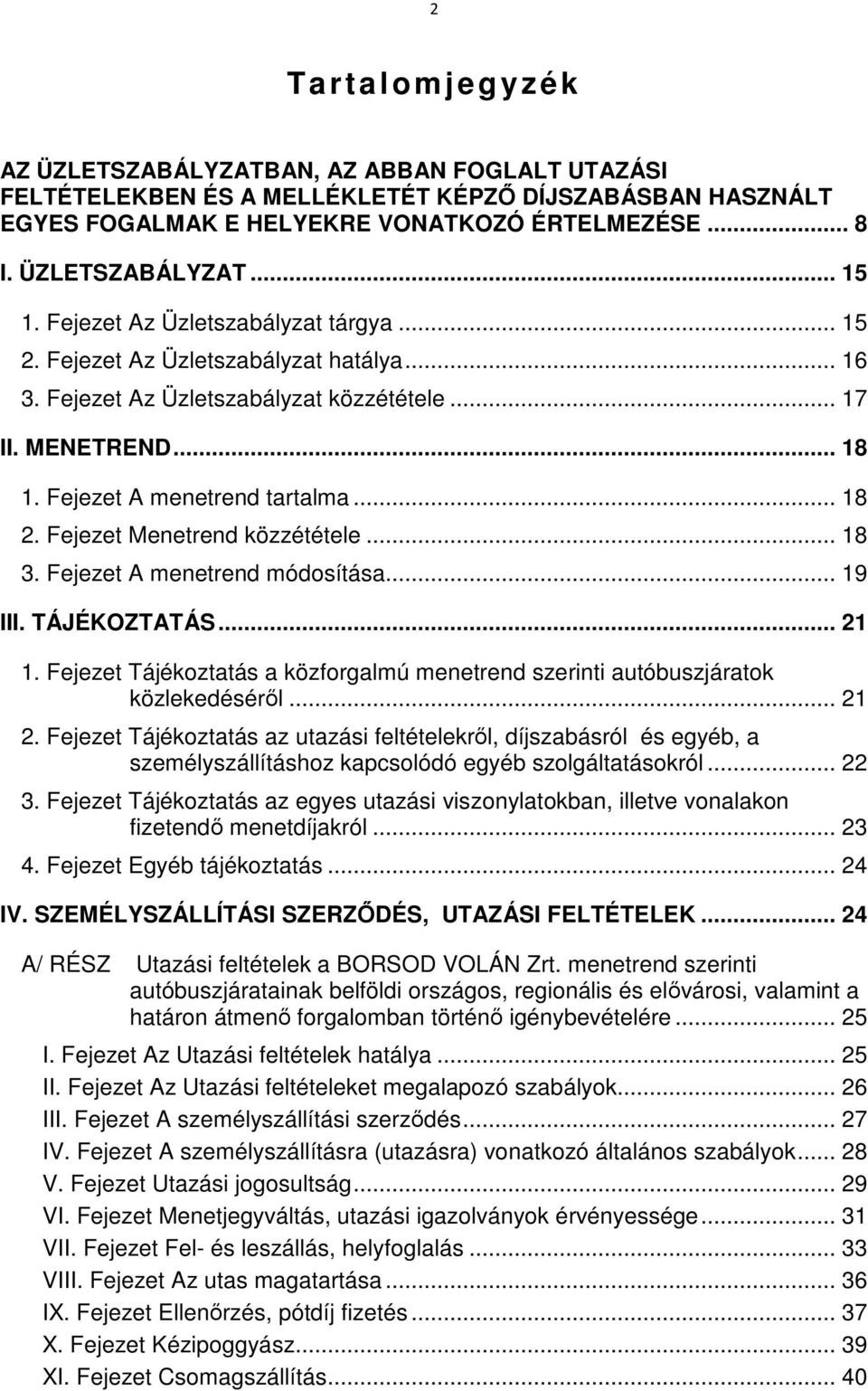 Fejezet Menetrend közzététele... 18 3. Fejezet A menetrend módosítása... 19 III. TÁJÉKOZTATÁS... 21 1. Fejezet Tájékoztatás a közforgalmú menetrend szerinti autóbuszjáratok közlekedéséről... 21 2.