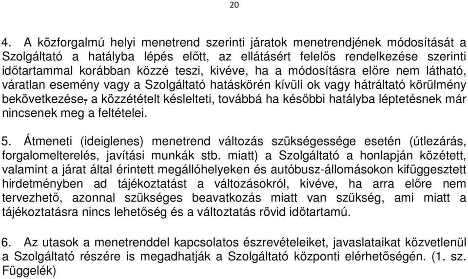 léptetésnek már nincsenek meg a feltételei. 5. Átmeneti (ideiglenes) menetrend változás szükségessége esetén (útlezárás, forgalomelterelés, javítási munkák stb.