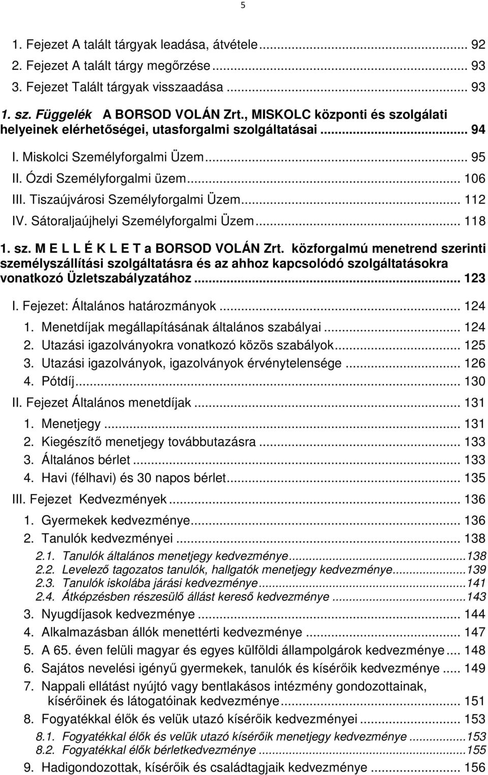 Tiszaújvárosi Személyforgalmi Üzem... 112 IV. Sátoraljaújhelyi Személyforgalmi Üzem... 118 1. sz. M E L L É K L E T a BORSOD VOLÁN Zrt.