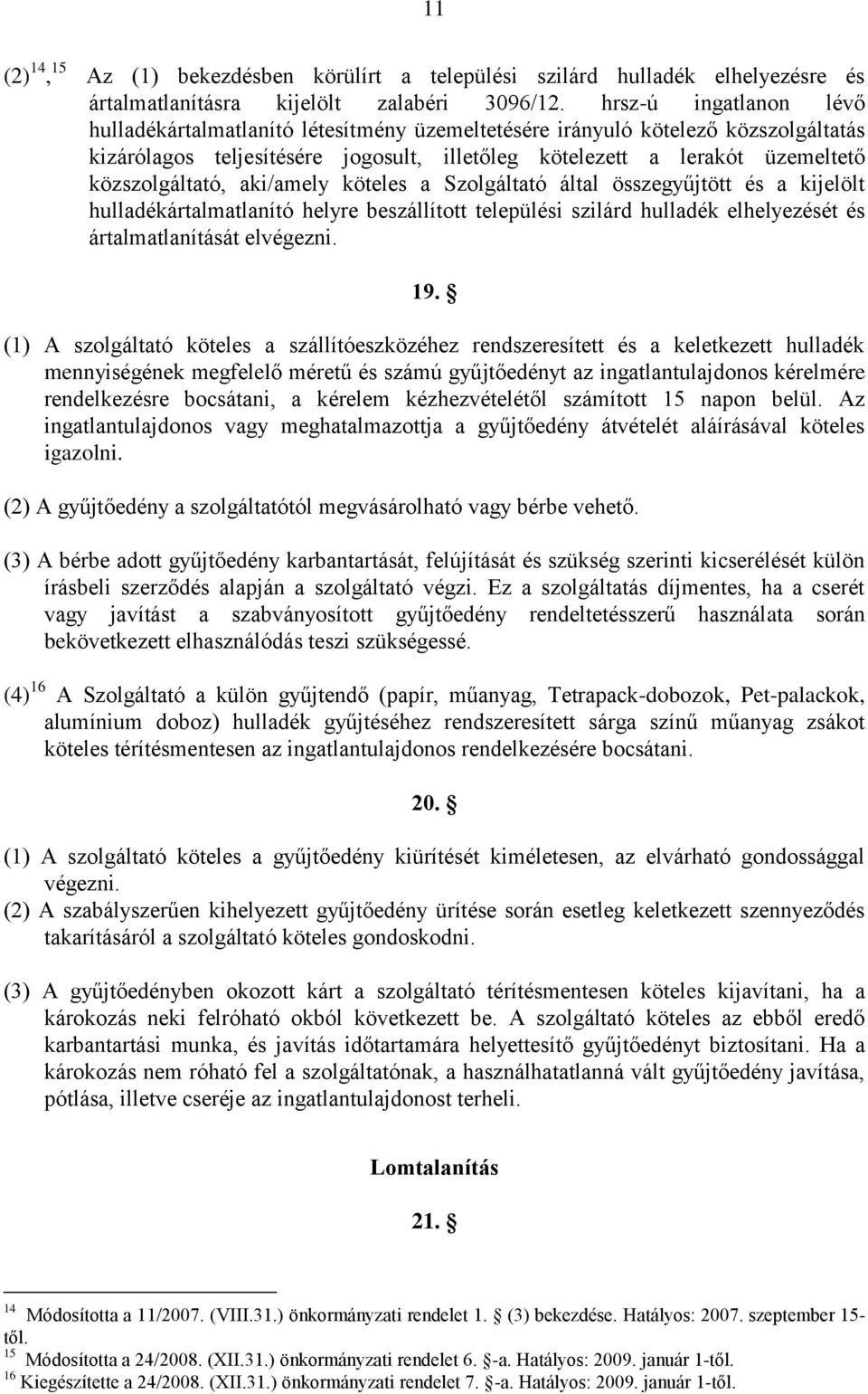 közszolgáltató, aki/amely köteles a Szolgáltató által összegyűjtött és a kijelölt hulladékártalmatlanító helyre beszállított települési szilárd hulladék elhelyezését és ártalmatlanítását elvégezni.