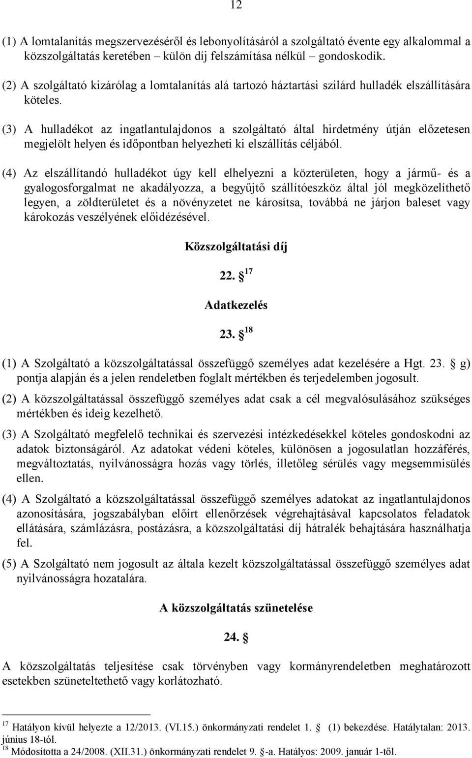 (3) A hulladékot az ingatlantulajdonos a szolgáltató által hirdetmény útján előzetesen megjelölt helyen és időpontban helyezheti ki elszállítás céljából.