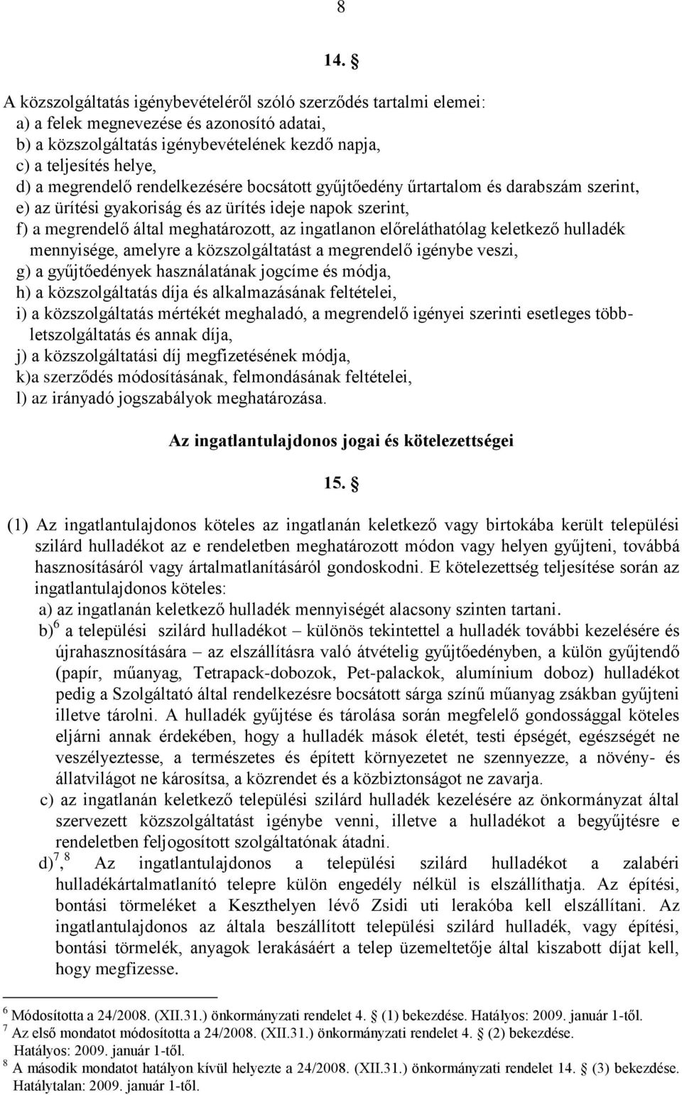 előreláthatólag keletkező hulladék mennyisége, amelyre a közszolgáltatást a megrendelő igénybe veszi, g) a gyűjtőedények használatának jogcíme és módja, h) a közszolgáltatás díja és alkalmazásának