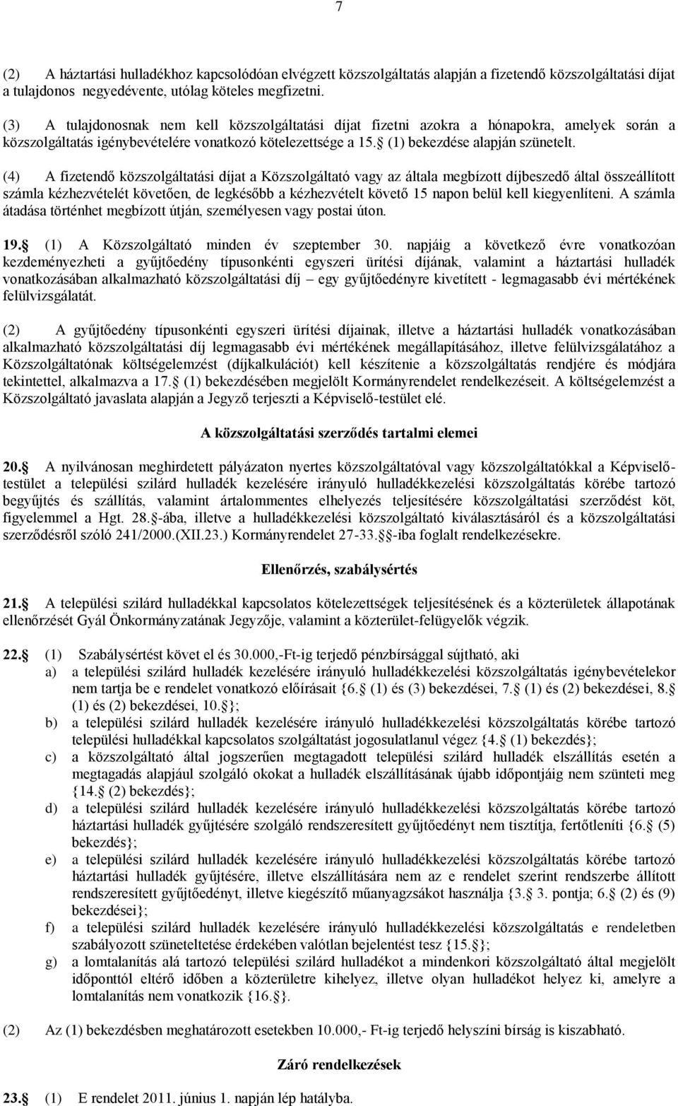 (4) A fizetendő közszolgáltatási díjat a Közszolgáltató vagy az általa megbízott díjbeszedő által összeállított számla kézhezvételét követően, de legkésőbb a kézhezvételt követő 15 napon belül kell