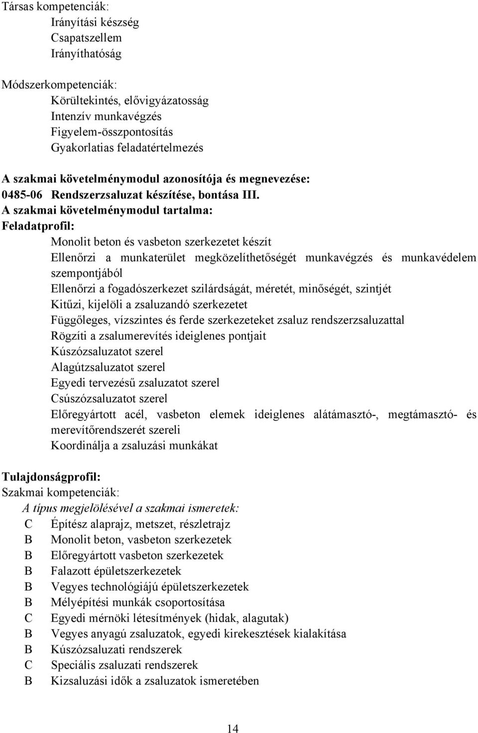 A szakmai követelménymodul tartalma: Feladatprofil: Monolit beton és vasbeton szerkezetet készít Ellenőrzi a munkaterület megközelíthetőségét munkavégzés és munkavédelem szempontjából Ellenőrzi a