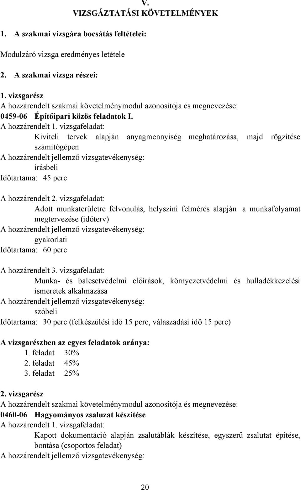 vizsgafeladat: Kiviteli tervek alapján anyagmennyiség meghatározása, majd rögzítése számítógépen írásbeli Időtartama: 45 perc A hozzárendelt 2.