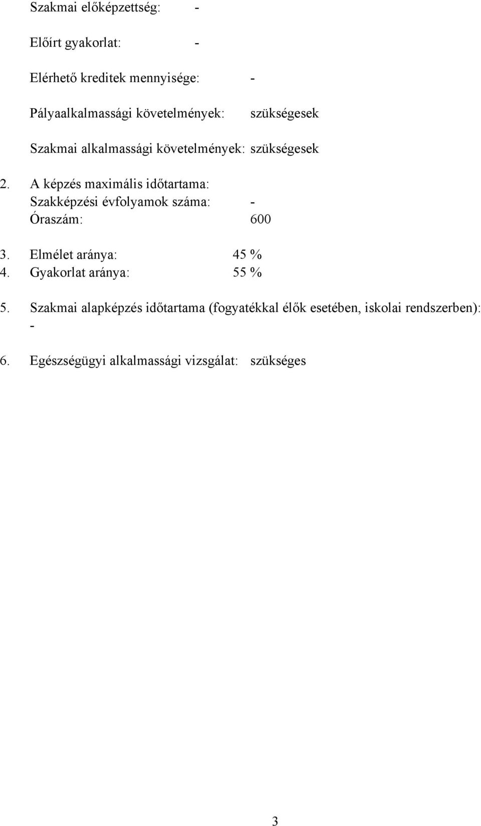 A képzés maximális időtartama: Szakképzési évfolyamok száma: - Óraszám: 600 3. Elmélet aránya: 45 % 4.