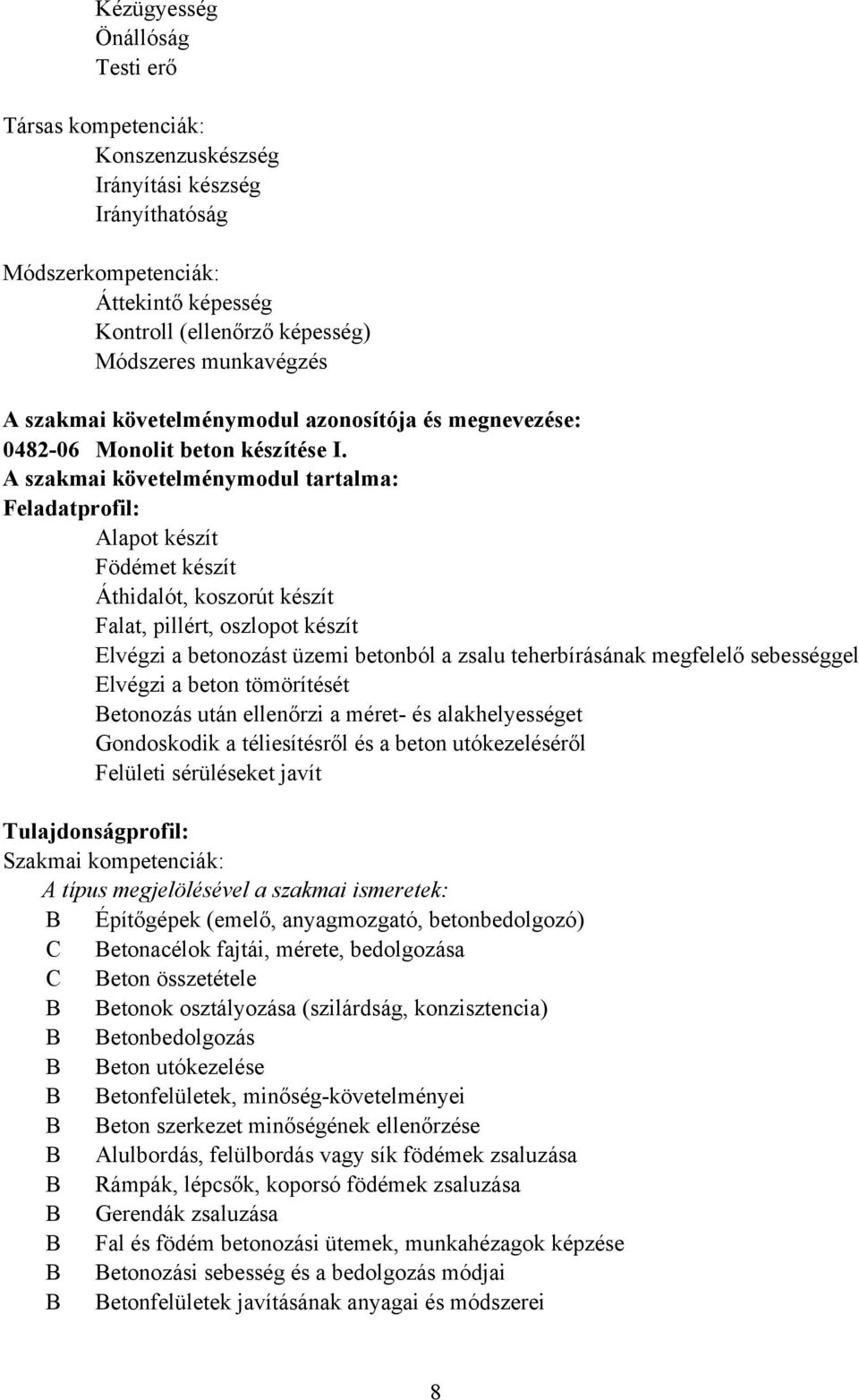 A szakmai követelménymodul tartalma: Feladatprofil: Alapot készít Födémet készít Áthidalót, koszorút készít Falat, pillért, oszlopot készít Elvégzi a betonozást üzemi betonból a zsalu teherbírásának