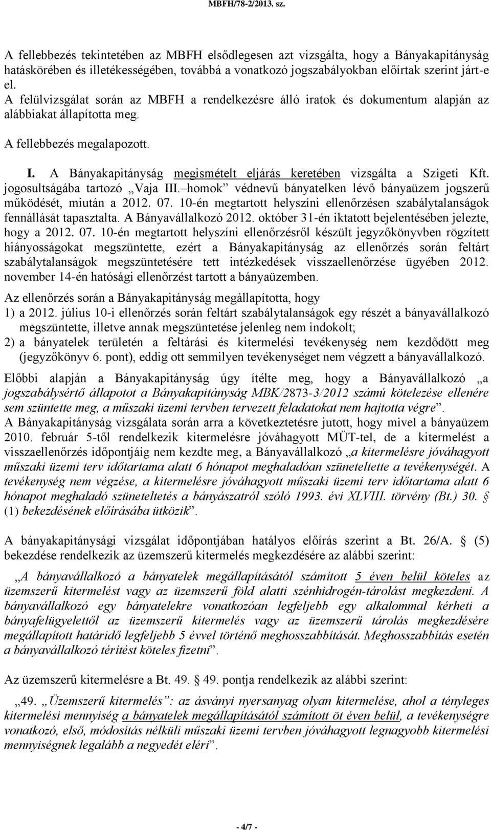 A Bányakapitányság megismételt eljárás keretében vizsgálta a Szigeti Kft. jogosultságába tartozó Vaja III. homok védnevű bányatelken lévő bányaüzem jogszerű működését, miután a 2012. 07.