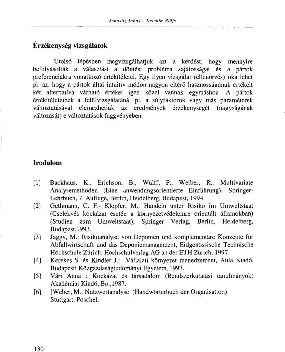 az, hogy a pártok által intuitív módon nagyon eltérő hasznosságúnak értékelt két alternatíva várható értékei igen közel vannak egymáshoz. A pártok értékítéleteinek a felülvizsgálatánál pl.