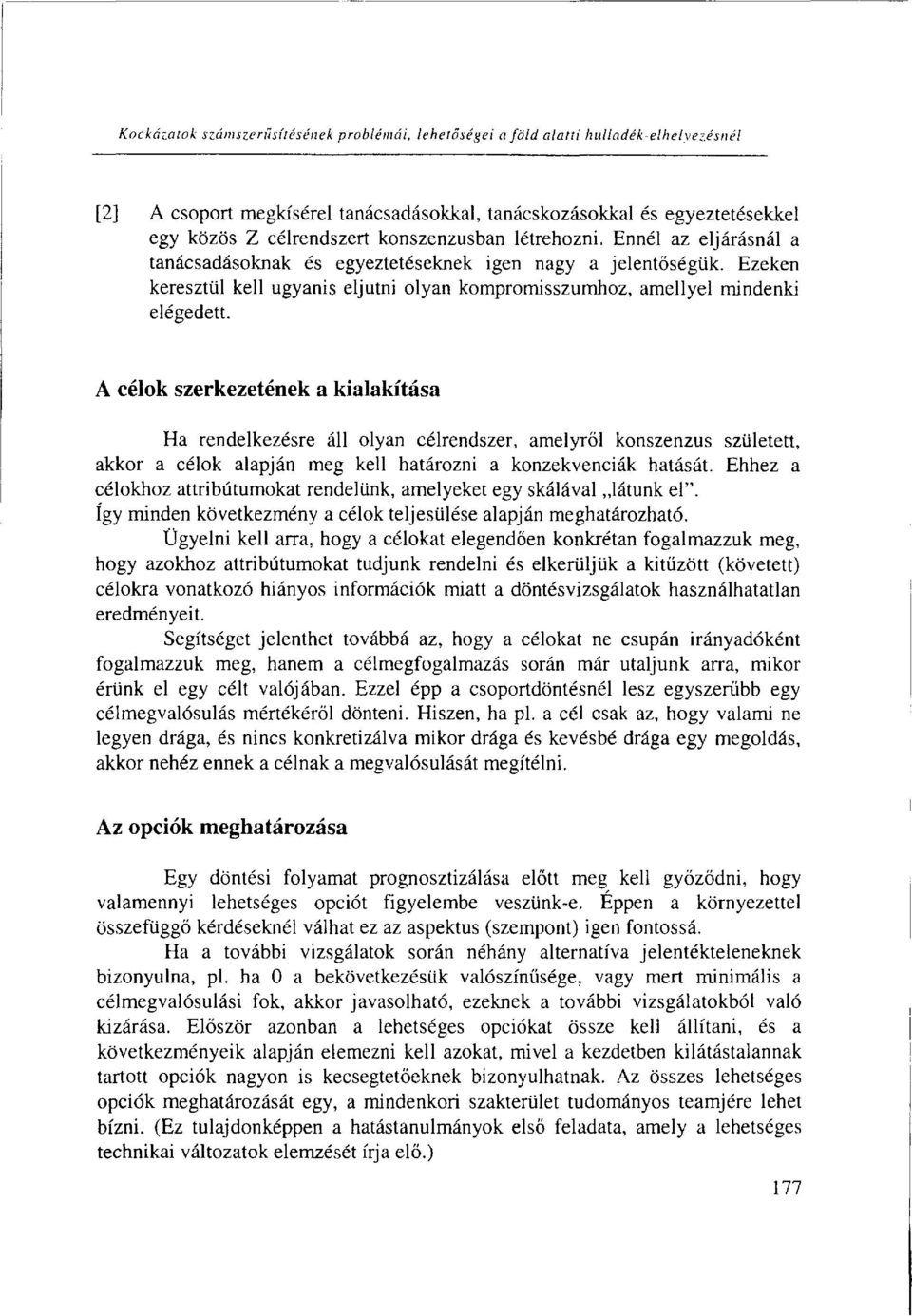 A célok szerkezetének a kialakítása Ha rendelkezésre áll olyan célrendszer, amelyről konszenzus született, akkor a célok alapján meg kell határozni a konzekvenciák hatását.