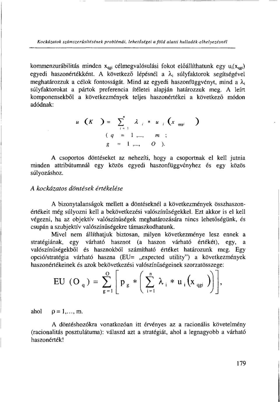 A leírt komponensekből a következmények teljes haszonértékei a következő módon adódnak: / = i A csoportos döntéseket az nehezíti, hogy a csoportnak el kell jutnia minden attribútumnál egy közös